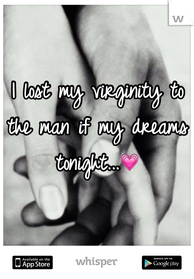 I lost my virginity to the man if my dreams tonight...💗