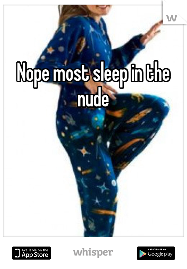Nope most sleep in the nude