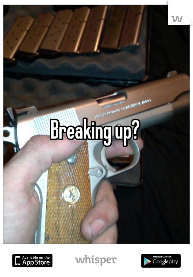 Breaking up?