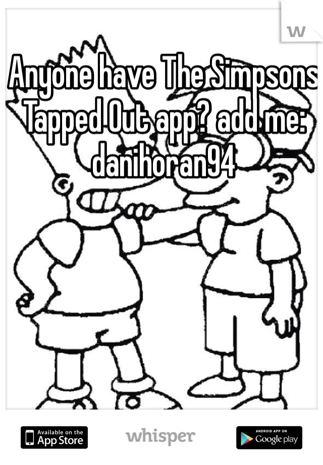 Anyone have The Simpsons Tapped Out app? add me: danihoran94