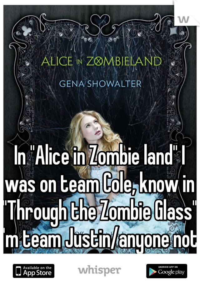 In "Alice in Zombie land" I was on team Cole, know in "Through the Zombie Glass" I'm team Justin/anyone not Cole.