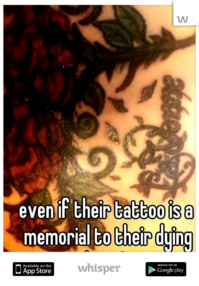 even if their tattoo is a memorial to their dying hero? 