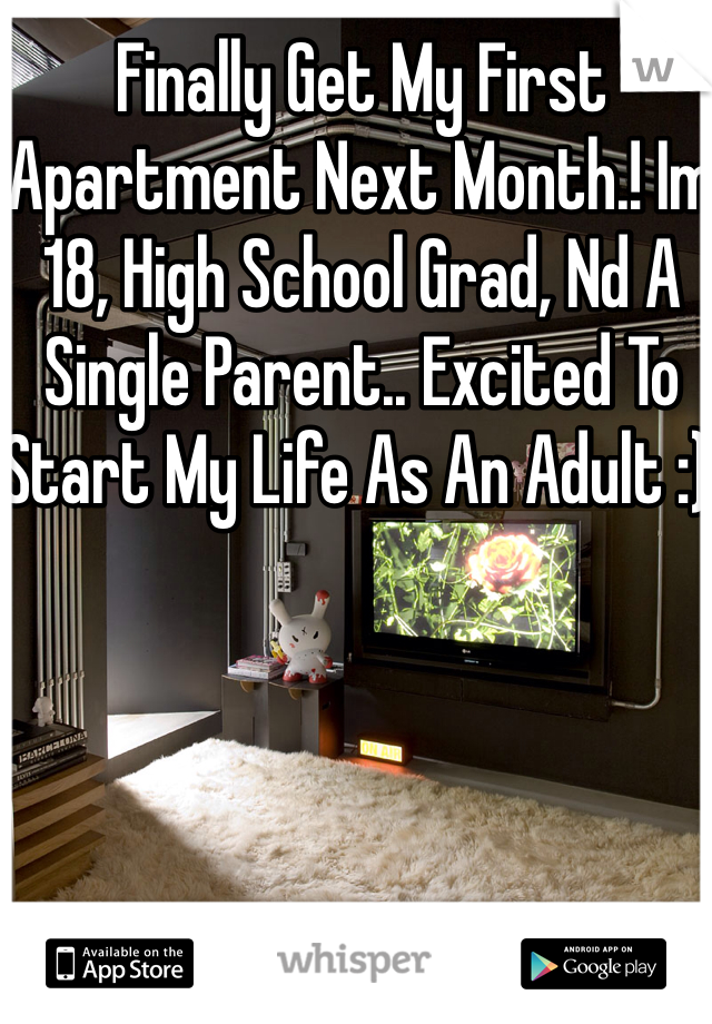 Finally Get My First Apartment Next Month.! Im 18, High School Grad, Nd A Single Parent.. Excited To Start My Life As An Adult :) 