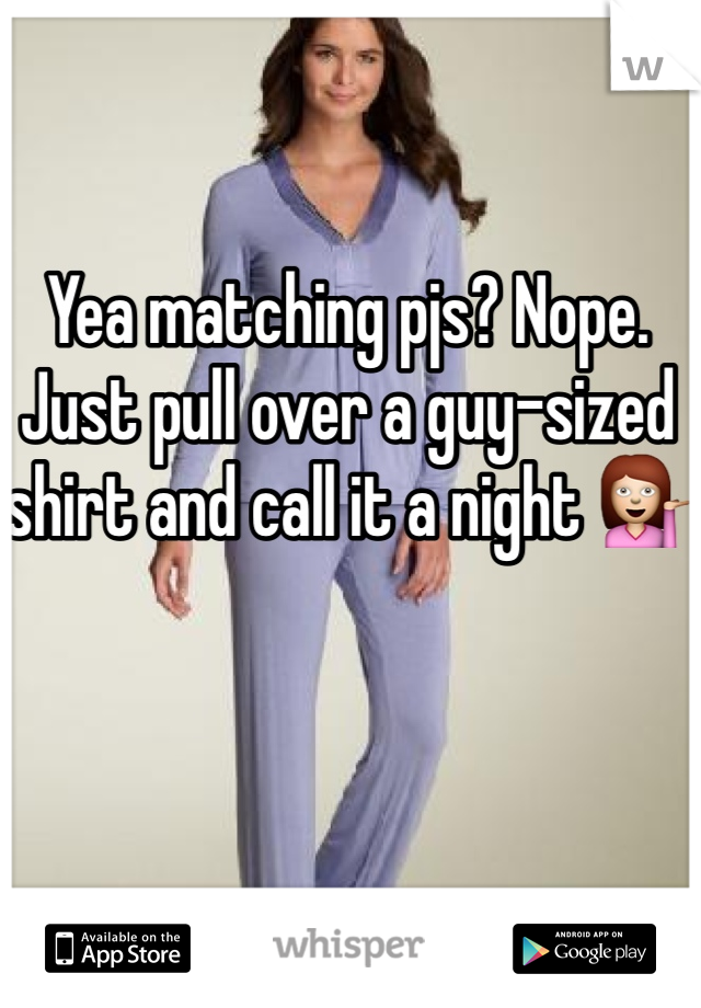 Yea matching pjs? Nope. Just pull over a guy-sized shirt and call it a night ðŸ’�