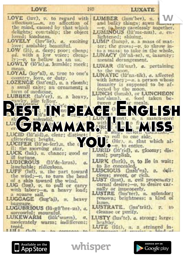 Rest in peace English Grammar. I'll miss you.