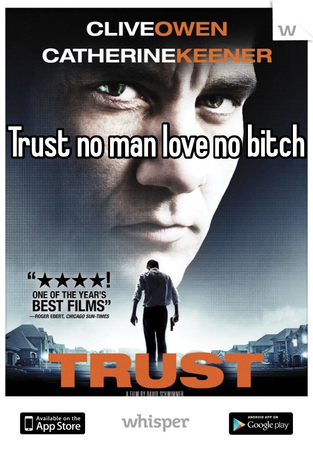 Trust no man love no bitch