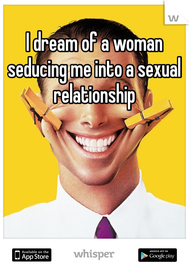 I dream of a woman seducing me into a sexual relationship