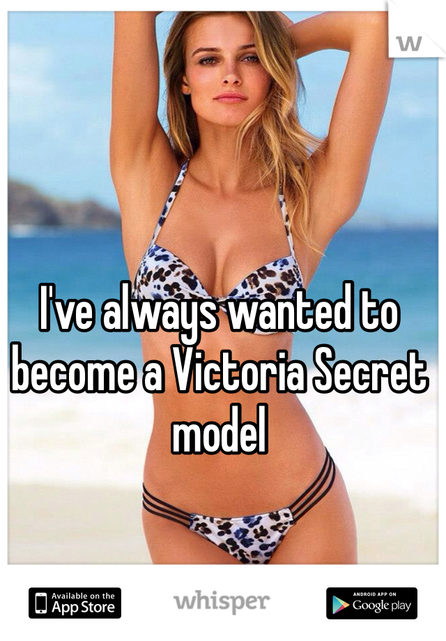 I've always wanted to become a Victoria Secret model