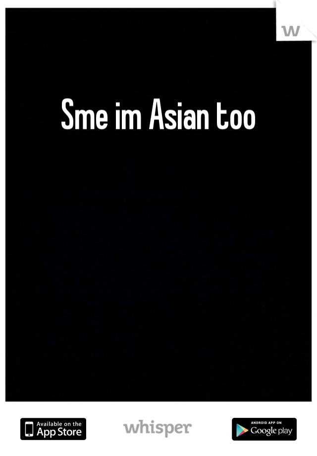 Sme im Asian too 