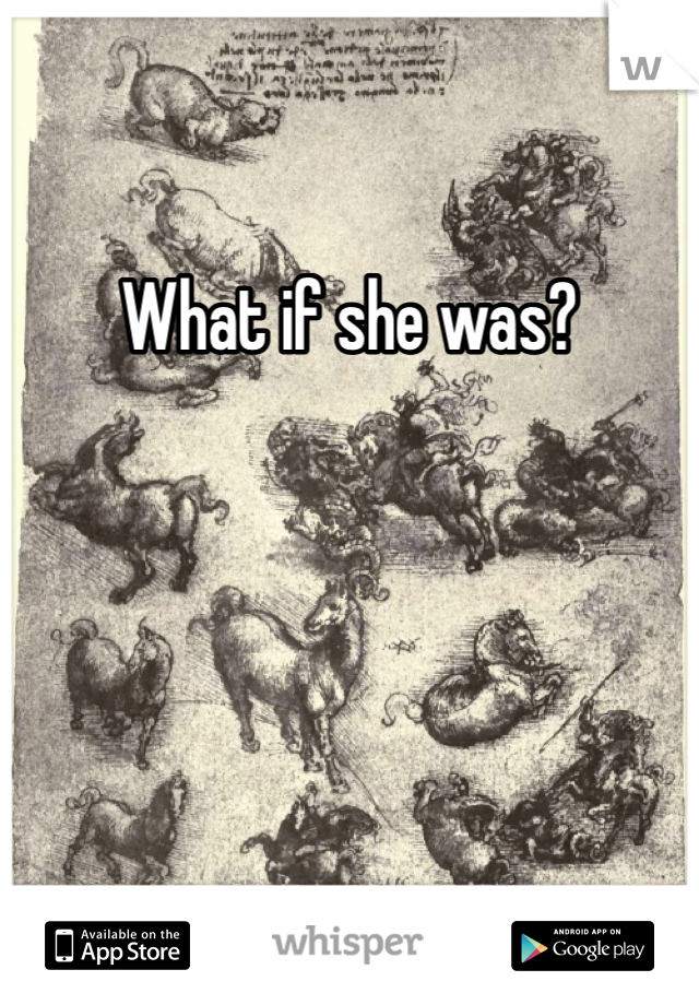 What if she was?