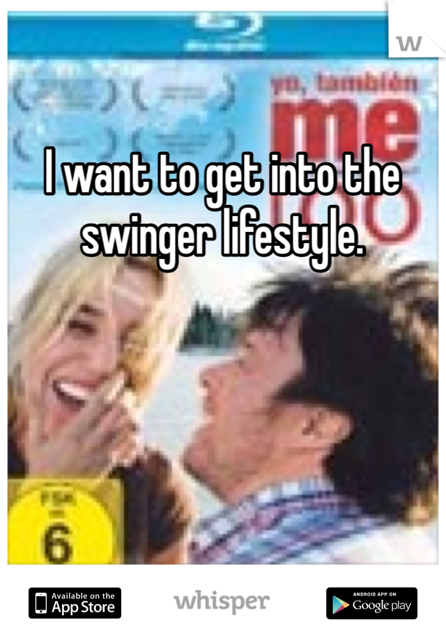 I want to get into the swinger lifestyle.