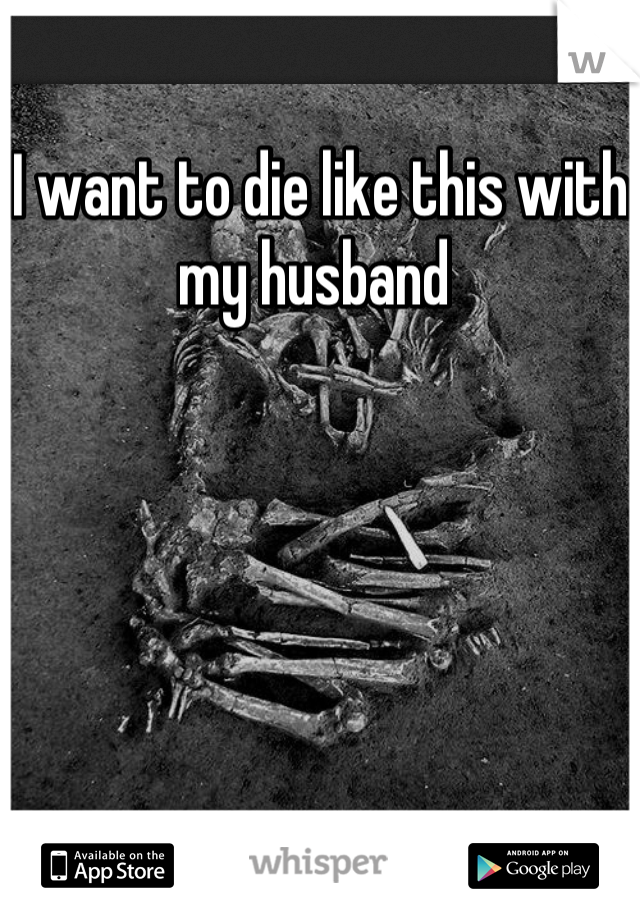 I want to die like this with my husband 