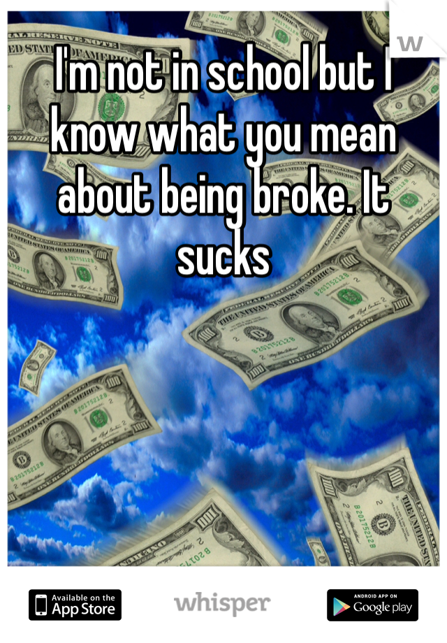 I'm not in school but I know what you mean about being broke. It sucks