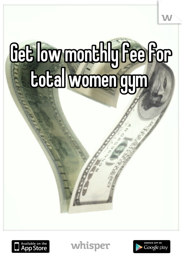 Get low monthly fee for total women gym 