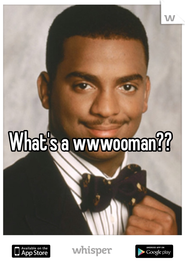 What's a wwwooman??
