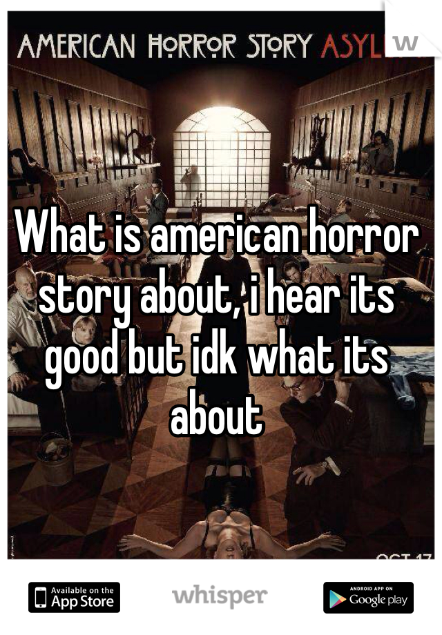 What is american horror story about, i hear its good but idk what its about 