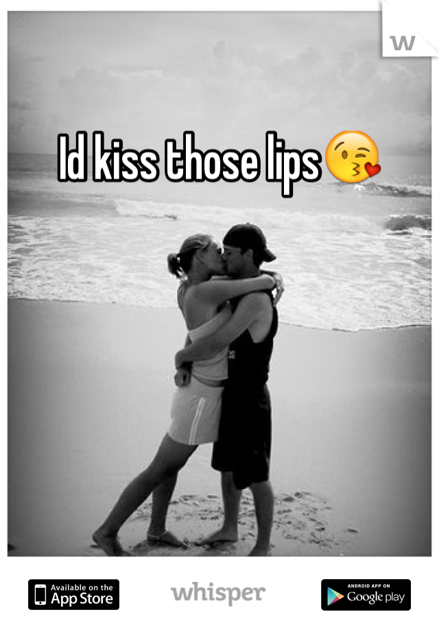 Id kiss those lips😘