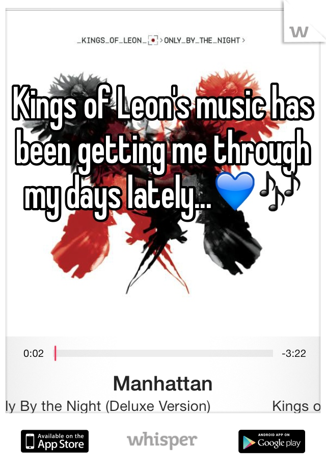 Kings of Leon's music has been getting me through my days lately...ðŸ’™ðŸŽ¶