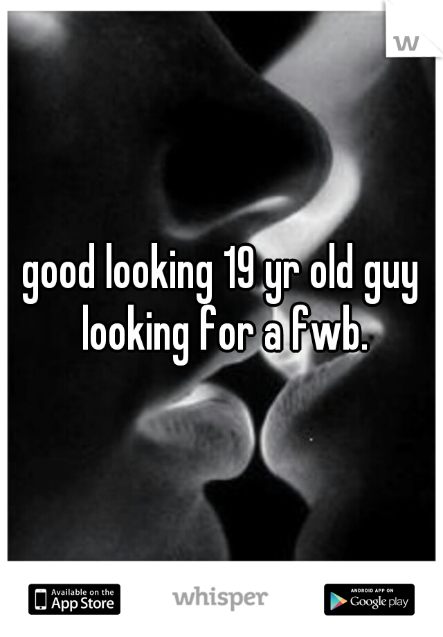good looking 19 yr old guy looking for a fwb.
