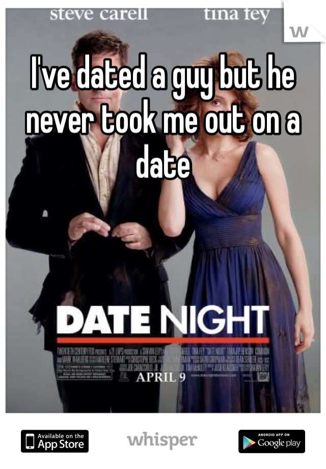 I've dated a guy but he never took me out on a date