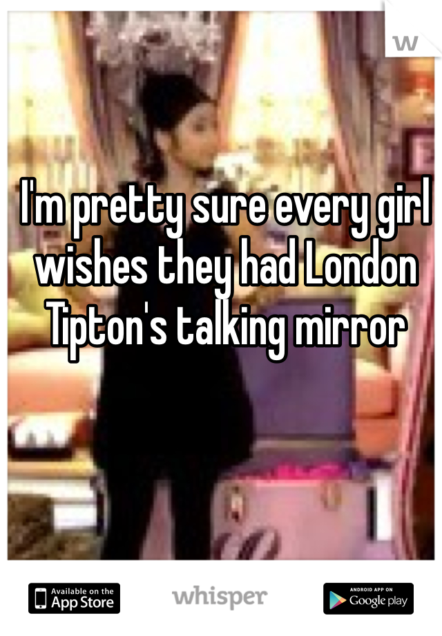 I'm pretty sure every girl wishes they had London Tipton's talking mirror