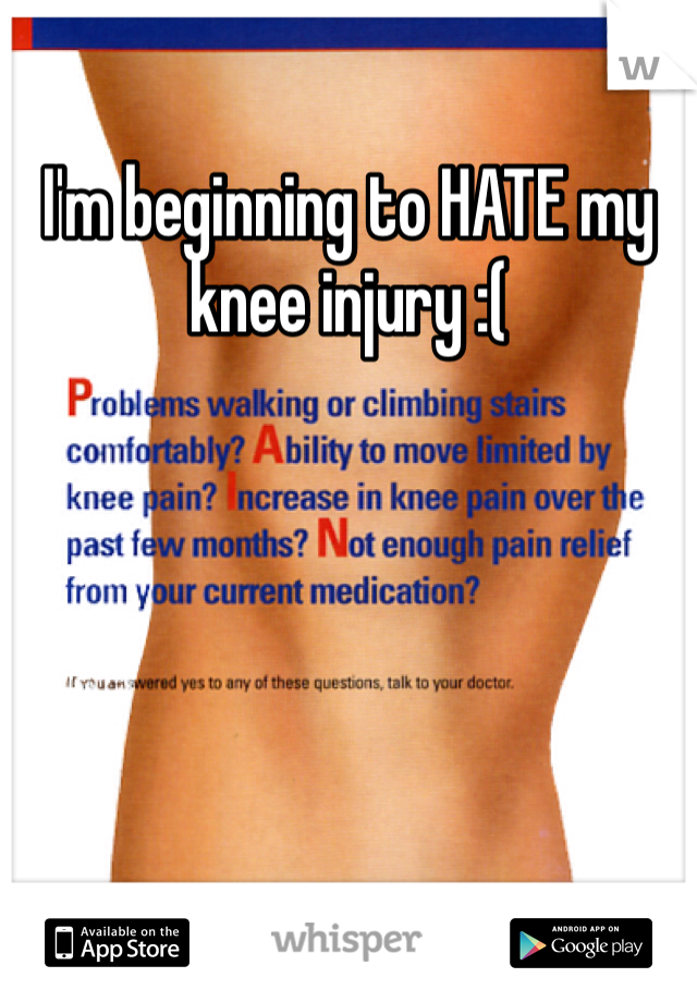 I'm beginning to HATE my knee injury :( 