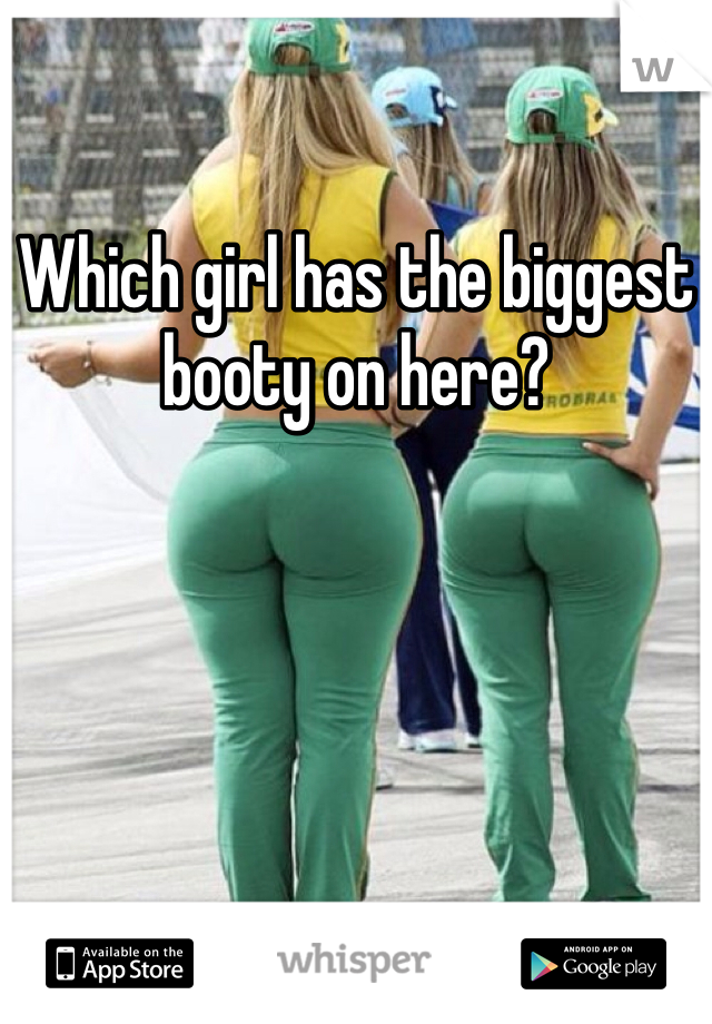 Which girl has the biggest booty on here?
