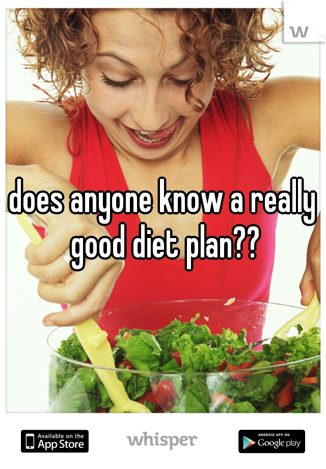 does anyone know a really good diet plan??