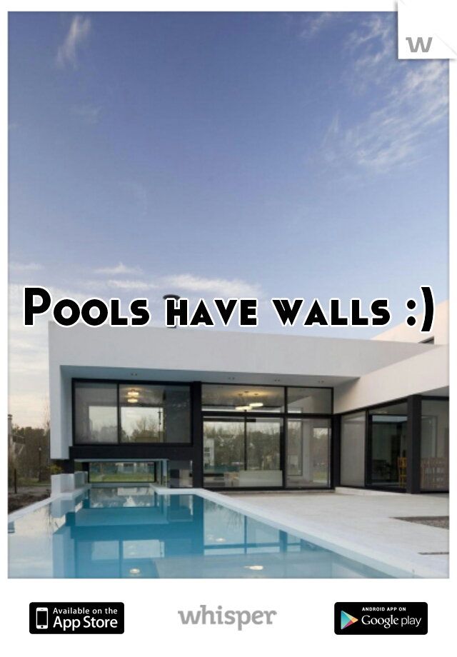 Pools have walls :)