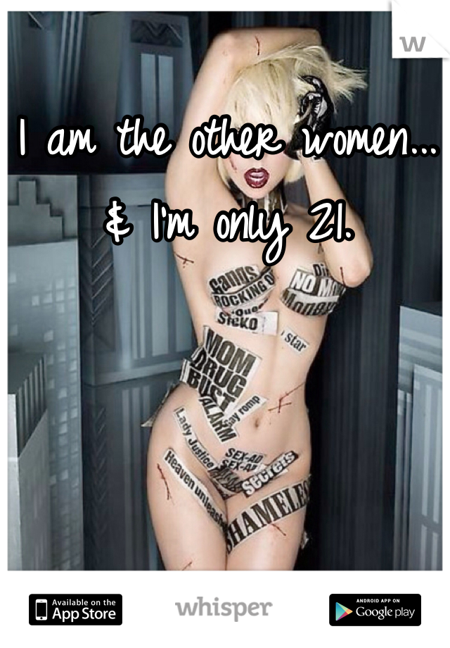 I am the other women... & I'm only 21. 