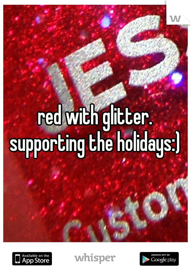 red with glitter. supporting the holidays:) 
