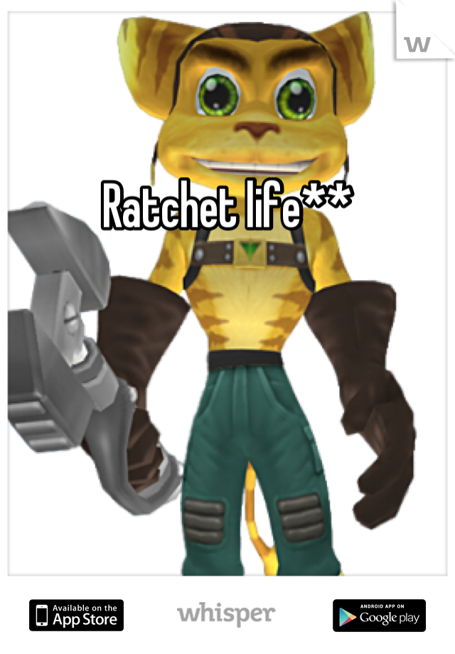 Ratchet life**