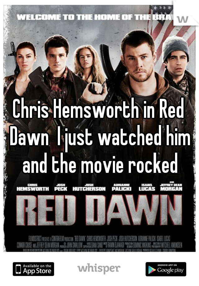 Chris Hemsworth in Red Dawn  I just watched him and the movie rocked
