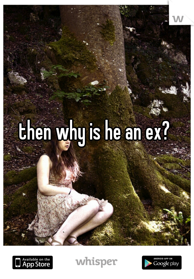 then why is he an ex? 