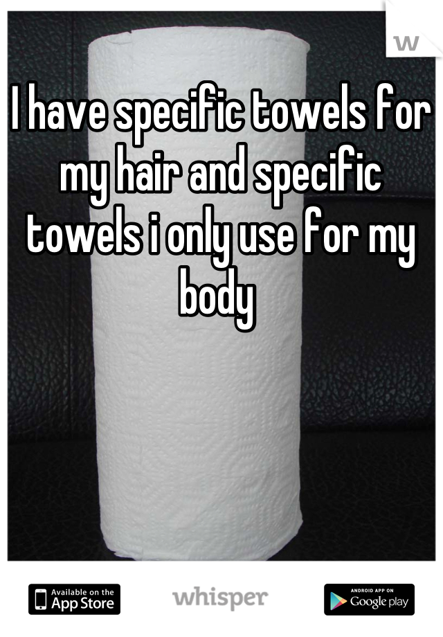 I have specific towels for my hair and specific towels i only use for my body 