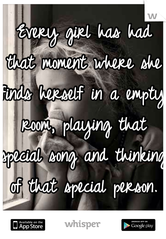 Every girl has had that moment where she finds herself in a empty room, playing that special song and thinking of that special person. 