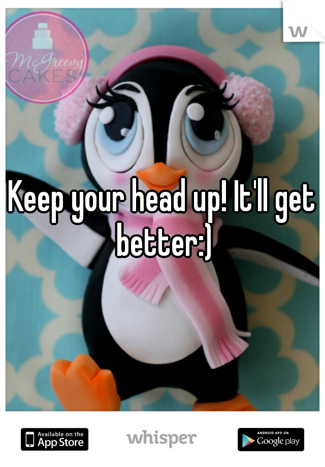 Keep your head up! It'll get better:)