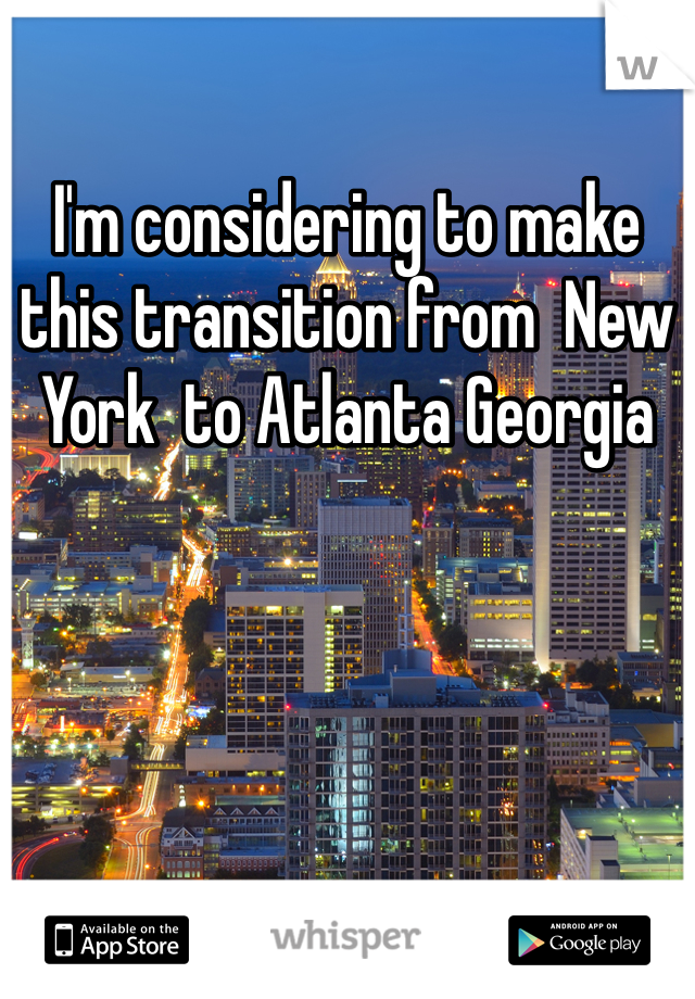 I'm considering to make this transition from  New York  to Atlanta Georgia