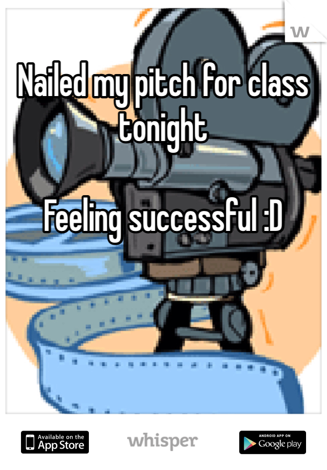 Nailed my pitch for class tonight

Feeling successful :D