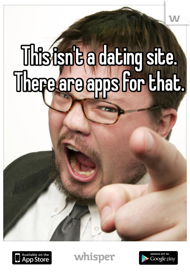 This isn't a dating site. There are apps for that.