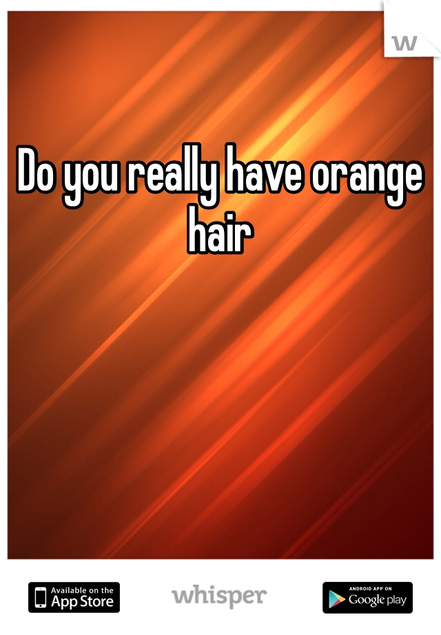 Do you really have orange hair 