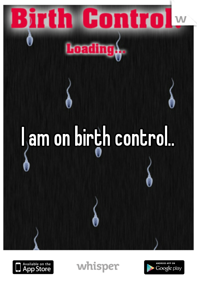 I am on birth control..