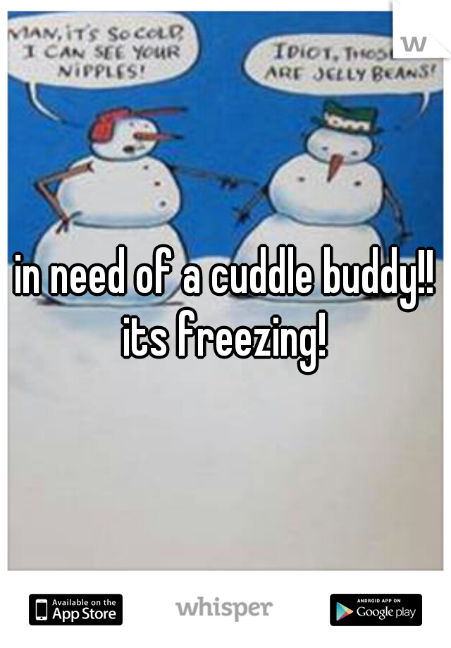 in need of a cuddle buddy!! its freezing! 