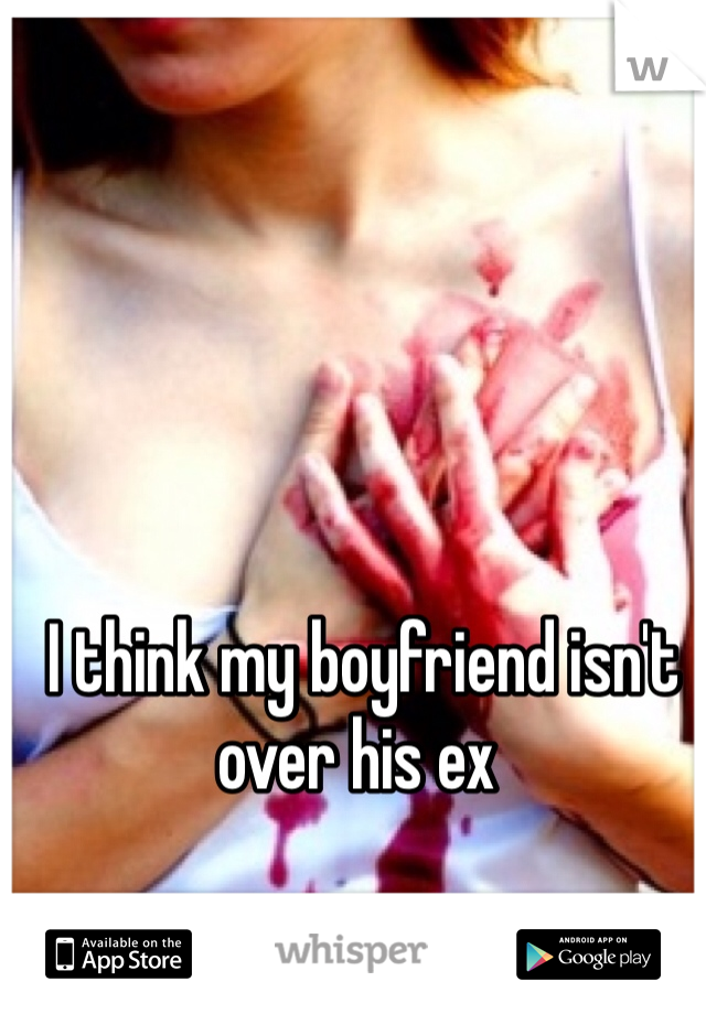  I think my boyfriend isn't over his ex 