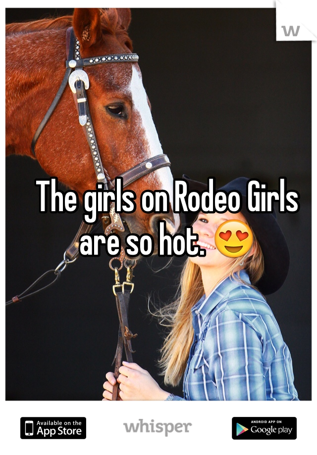The girls on Rodeo Girls are so hot. 😍 