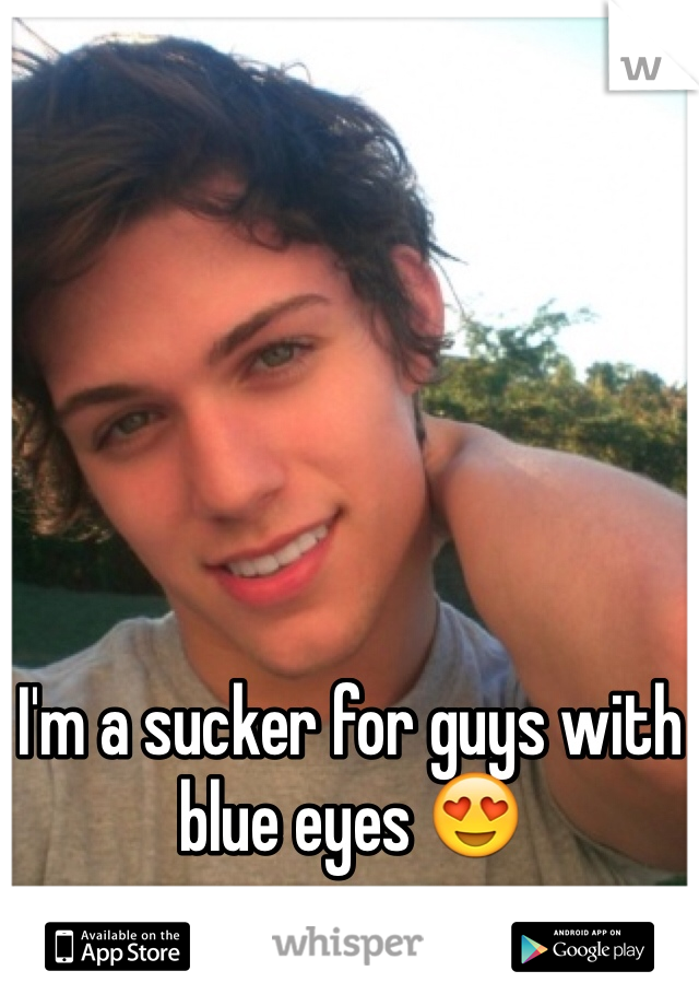I'm a sucker for guys with blue eyes 😍