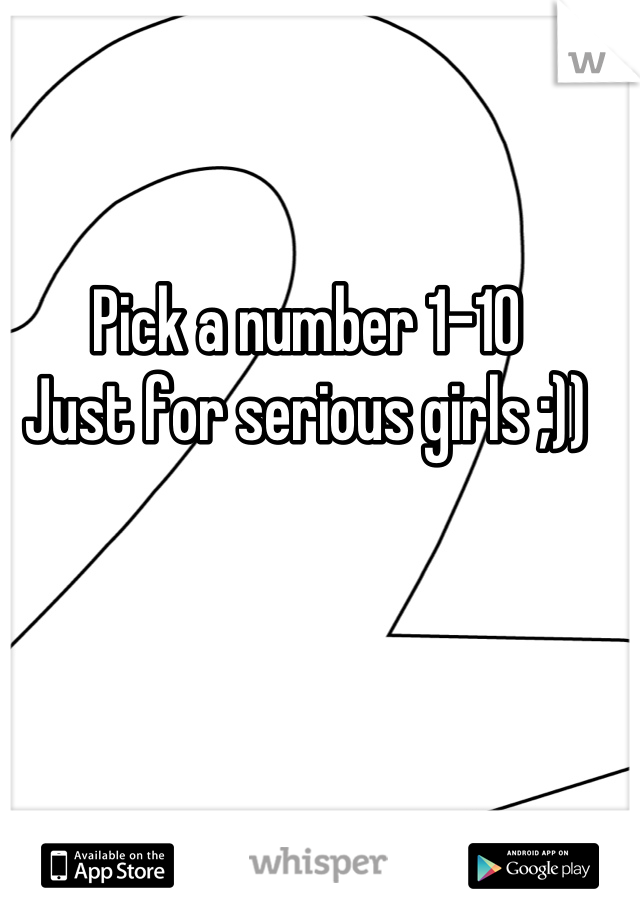 Pick a number 1-10
Just for serious girls ;))