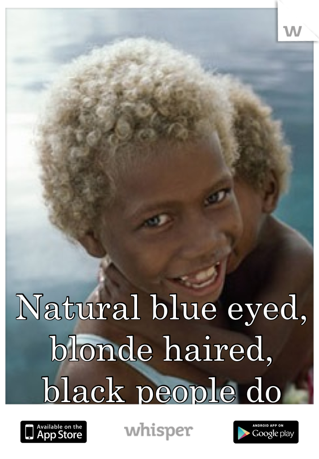 Natural blue eyed, blonde haired, black people do exist 