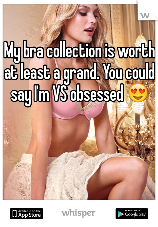 My bra collection is worth at least a grand. You could say I'm VS obsessed 😍