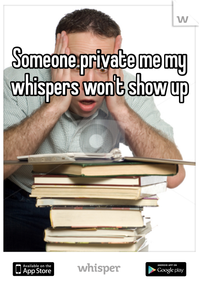 Someone private me my whispers won't show up
